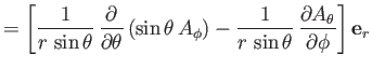 $\displaystyle = \left[\frac{1}{r\,\sin\theta}\,\frac{\partial}{\partial \theta}...
...frac{1}{r\,\sin\theta}\,\frac{\partial A_\theta}{\partial \phi}\right]{\bf e}_r$