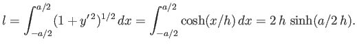 $\displaystyle l= \int_{-a/2}^{a/2}(1+y'^{\,2})^{1/2}\,dx = \int_{-a/2}^{a/2} \cosh(x/h) \,dx = 2\,h\,\sinh(a/2\,h).$