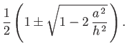 $\displaystyle \frac{1}{2}\left(1\pm \sqrt{1-2\,\frac{a^{\,2}}{h^{\,2}}}\,\right).
$