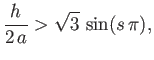 $\displaystyle \frac{h}{2\,a}> \sqrt{3}\,\sin(s\,\pi),
$