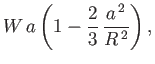 $\displaystyle W\,a\left(1-\frac{2}{3}\,\frac{a^{\,2}}{R^{\,2}}\right),
$