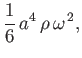 $\displaystyle \frac{1}{6}\,a^4\,\rho\,\omega^{\,2},
$