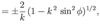 $\displaystyle = \pm\frac{2}{k}\,(1-k^{\,2}\,\sin^2\phi)^{1/2},$
