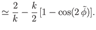 $\displaystyle \simeq \frac{2}{k}-\frac{k}{2}\,[1-\cos(2\,\skew{5}\tilde{\phi})].$