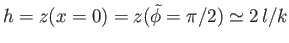 $ h = z(x=0)=z(\skew{5}\tilde{\phi}=\pi/2)\simeq 2\,l/k$