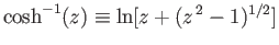 $ \cosh^{-1}(z)\equiv \ln[z+(z^{\,2}-1)^{1/2}]$