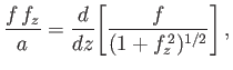 $\displaystyle \frac{f\,f_z}{a} = \frac{d}{dz}\!\left[\frac{f}{(1+f_z^{\,2})^{1/2}}\right],$