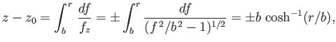 $\displaystyle z-z_0 = \int_b^r\,\frac{df}{f_z} = \pm\int_b^r\frac{df}{(f^{\,2}/b^{\,2}-1)^{1/2}}=\pm b\,\cosh^{-1}(r/b),$
