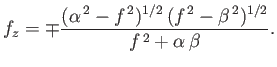 $\displaystyle f_z = \mp \frac{(\alpha^{\,2}-f^{\,2})^{1/2}\,(f^{\,2}-\beta^{\,2})^{1/2}}{f^{\,2}+\alpha\,\beta}.$