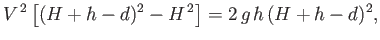 $\displaystyle V^{\,2}\left[(H+h-d)^2-H^{\,2}\right]=2\,g\,h\,(H+h-d)^2,$
