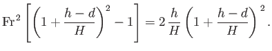 $\displaystyle {\rm Fr}^{\,2}\left[\left(1+\frac{h-d}{H}\right)^2-1\right] = 2\,\frac{h}{H}\left(1+\frac{h-d}{H}\right)^{\,2}.$