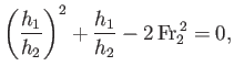 $\displaystyle \left(\frac{h_1}{h_2}\right)^2+\frac{h_1}{h_2}-2\,{\rm Fr}_2^{\,2} = 0,$