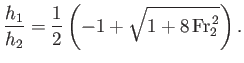 $\displaystyle \frac{h_1}{h_2}=\frac{1}{2}\left(-1+\sqrt{1+8\,{\rm Fr}_2^{\,2}}\right).$