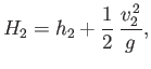 $\displaystyle H_2= h_2+\frac{1}{2}\,\frac{v_2^{\,2}}{g},$