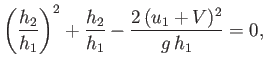 $\displaystyle \left(\frac{h_2}{h_1}\right)^2+\frac{h_2}{h_1}-\frac{2\,(u_1+V)^2}{g\,h_1}=0,$