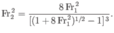 $\displaystyle {\rm Fr}_2^{\,2} =\frac{8\,{\rm Fr}_1^{\,2}}{[(1+8\,{\rm Fr}_1^{\,2})^{1/2}-1]^{\,3}}.
$