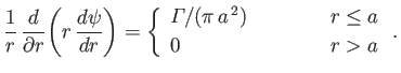 $\displaystyle \frac{1}{r}\,\frac{d}{\partial r}\!\left(r\,\frac{d\psi}{d r}\rig...
...(\pi\,a^{\,2})&\mbox{\hspace{1cm}}&r\leq a\\ [0.5ex] 0&&r>a \end{array}\right..$