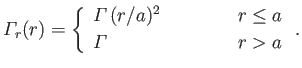 $\displaystyle {\mit\Gamma}_r(r)= \left\{\begin{array}{lll} {\mit\Gamma}\,(r/a)^2&\mbox{\hspace{1cm}}&r\leq a\\ [0.5ex] {\mit\Gamma}&&r>a \end{array}\right..$