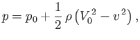 $\displaystyle p = p_0 + \frac{1}{2}\,\rho\left(V_0^{\,2}-v^{\,2}\right),$