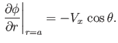 $\displaystyle \left.\frac{\partial\phi}{\partial r}\right\vert _{r=a} = - V_x\,\cos\theta.$