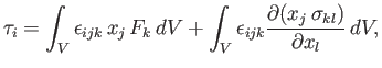 $\displaystyle \tau_i = \int_V \epsilon_{ijk}\,x_j\,F_k\,dV + \int_V \epsilon_{ijk}\frac{\partial (x_j\,\sigma_{kl})}{\partial x_l}\,dV,$