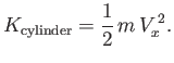$\displaystyle K_{\rm cylinder} = \frac{1}{2}\,m\,V_x^{\,2}.$