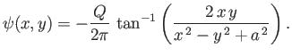 $\displaystyle \psi(x,y) =-\frac{Q}{2\pi}\,\tan^{-1}\left(\frac{2\,x\,y}{x^{\,2}-y^{\,2}+a^{\,2}}\right).$