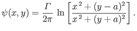 $\displaystyle \psi(x,y) =\frac{{\mit\Gamma}}{2\pi}\,\ln\left[\frac{x^{\,2}+(y-a)^2}{x^{\,2}+(y+a)^2}\right].$