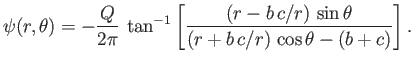 $\displaystyle \psi(r,\theta) = -\frac{Q}{2\pi}\,\tan^{-1}\left[\frac{(r-b\,c/r)\,\sin\theta}{(r+b\,c/r)\,\cos\theta-(b+c)}\right].$