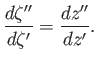 $\displaystyle \frac{d\zeta''}{d\zeta'} = \frac{dz''}{dz'}.$
