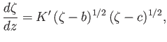 $\displaystyle \frac{d\zeta}{dz}= K'\,(\zeta-b)^{1/2}\,(\zeta-c)^{1/2},$