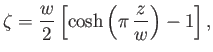 $\displaystyle \zeta = \frac{w}{2}\left[\cosh\left(\pi\,\frac{z}{w}\right)-1\right],$