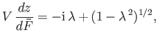 $\displaystyle V\,\frac{dz}{d\bar{F}} = -{\rm i}\,\lambda+(1-\lambda^{\,2})^{1/2},$