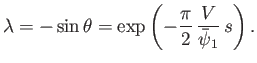 $\displaystyle \lambda=-\sin\theta = \exp\left(-\frac{\pi}{2}\,\frac{V}{\skew{3}\bar{\psi}_1}\,s\right).$