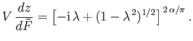 $\displaystyle V\,\frac{dz}{d\bar{F}} = \left[-{\rm i}\,\lambda + (1-\lambda^{\,2})^{1/2}\right]^{\,2\,\alpha/\pi}.$