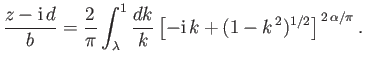 $\displaystyle \frac{z-{\rm i}\,d}{b} = \frac{2}{\pi}\int_\lambda^1 \frac{dk}{k}\left[-{\rm i}\,k + (1-k^{\,2})^{1/2}\right]^{\,2\,\alpha/\pi}.$