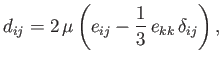 $\displaystyle d_{ij} = 2\,\mu\left(e_{ij} - \frac{1}{3}\,e_{kk}\,\delta_{ij}\right),$