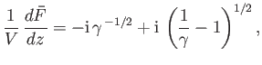 $\displaystyle \frac{1}{V}\,\frac{d\bar{F}}{dz} = -{\rm i}\,\gamma^{\,-1/2}+{\rm i}\,\left(\frac{1}{\gamma}-1\right)^{1/2},$