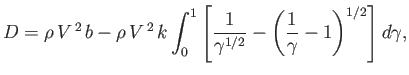 $\displaystyle D= \rho\,V^{\,2}\,b-\rho\, V^{\,2}\,k\int_0^1\left[\frac{1}{\gamma^{1/2}}-\left(\frac{1}{\gamma}-1\right)^{1/2}\right]d\gamma,$