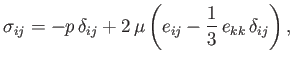 $\displaystyle \sigma_{ij} = - p\,\delta_{ij} +2\,\mu\left(e_{ij} - \frac{1}{3}\,e_{kk}\,\delta_{ij}\right),$