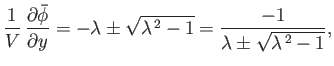 $\displaystyle \frac{1}{V}\,\frac{\partial\skew{3}\bar{\phi}}{\partial y}=-\lambda\pm \sqrt{\lambda^{\,2}-1}=\frac{-1}{\lambda\pm\sqrt{\lambda^{\,2}-1}},$