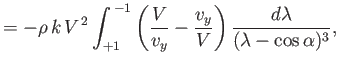 $\displaystyle =-\rho\,k\,V^{\,2}\int_{+1}^{\,-1}\left(\frac{V}{v_y}-\frac{v_y}{V}\right)\frac{d\lambda}{(\lambda-\cos\alpha)^3},$