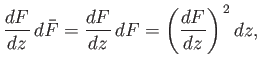 $\displaystyle \frac{dF}{dz}\,d\bar{F} = \frac{dF}{dz}\,dF = \left(\frac{dF}{dz}\right)^{\,2}dz,$