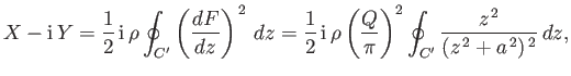 $\displaystyle X - {\rm i}\,Y = \frac{1}{2}\,{\rm i}\,\rho\oint_{C'}\left(\frac{...
...ft(\frac{Q}{\pi}\right)^2\oint_{C'}\frac{z^{\,2}}{(z^{\,2}+a^{\,2})^{\,2}}\,dz,$