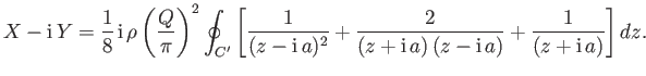 $\displaystyle X-{\rm i}\,Y = \frac{1}{8}\,{\rm i}\,\rho\left(\frac{Q}{\pi}\righ...
...}+\frac{2}{(z+{\rm i}\,a)\,(z-{\rm i}\,a)} + \frac{1}{(z+{\rm i}\,a)}\right]dz.$