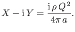 $\displaystyle X - {\rm i}\,Y = \frac{{\rm i}\,\rho\,Q^{\,2}}{4\pi\,a}.$