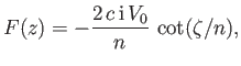 $\displaystyle F(z) = -\frac{2\,c\,{\rm i}\,V_0}{n}\,\cot(\zeta/n),
$