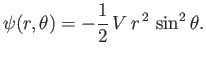 $\displaystyle \psi(r,\theta)= -\frac{1}{2}\,V\,r^{\,2}\,\sin^2\theta.$