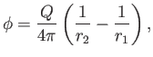 $\displaystyle \phi = \frac{Q}{4\pi}\left(\frac{1}{r_2}-\frac{1}{r_1}\right),$