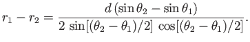 $\displaystyle r_1-r_2 = \frac{d\,(\sin\theta_2-\sin\theta_1)}{2\,\sin[(\theta_2-\theta_1)/2]\,\cos[(\theta_2-\theta_1)/2]}.$
